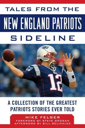 Tales from the New England Patriots Sideline: A Collection of the Greatest Patriots Stories Ever Told Hardcover  October 3, 2017